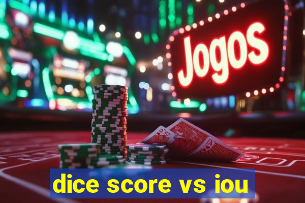 dice score vs iou